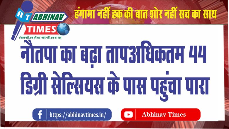 नौतपा का बढ़ा ताप:अधिकतम तापमान में लगातार बढ़ोतरी, 44 डिग्री सेल्सियस के पास पहुंचा पारा