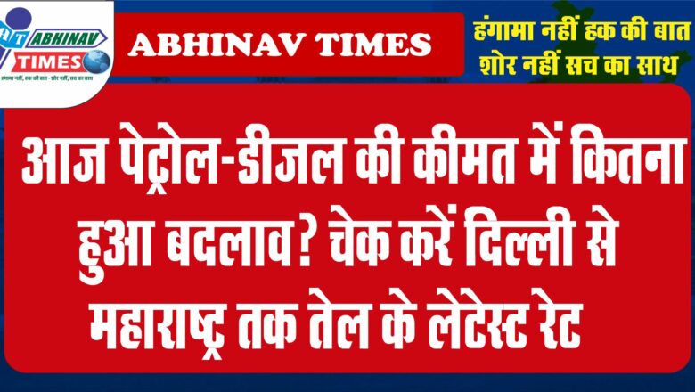 आज पेट्रोल-डीजल की कीमत में कितना हुआ बदलाव?  पहले चेक करें दिल्ली से महाराष्ट्र तक तेल के लेटेस्ट रेट