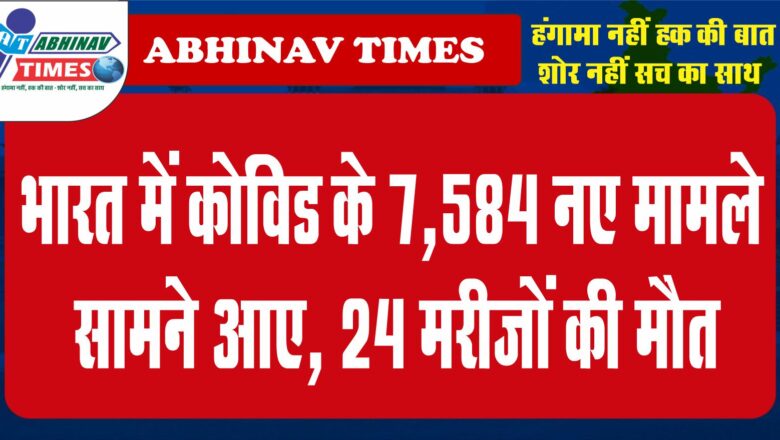 भारत में कोविड के 7,584 नए मामले सामने आए, 24 मरीजों की मौत