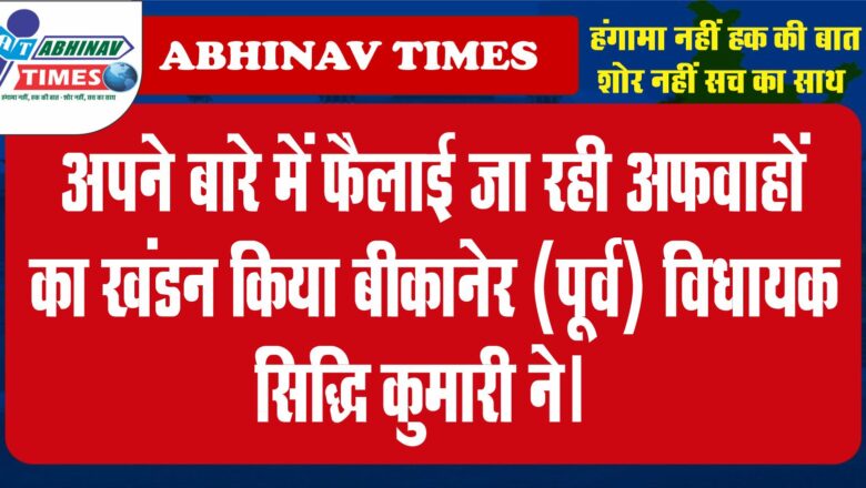 अपने बारे में फैलाई जा रही अफवाहों का खंडन किया बीकानेर (पूर्व) विधायक सिद्धि कुमारी ने।