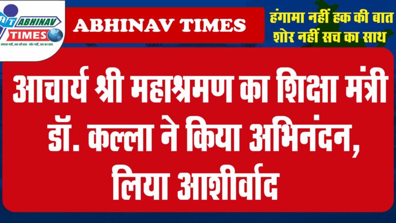 आचार्य श्री महाश्रमण का शिक्षा मंत्री डॉ. कल्ला ने किया अभिनंदन, लिया आशीर्वाद