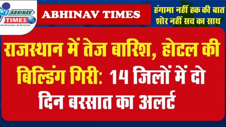 राजस्थान में तेज बारिश, होटल की बिल्डिंग गिरी: 14 जिलों में दो दिन बरसात का अलर्ट