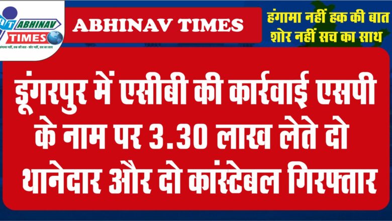 डूंगरपुर में एसीबी की कार्रवाई:एसपी के नाम पर 3.30 लाख लेते दाे थानेदार और दाे कांस्टेबल गिरफ्तार