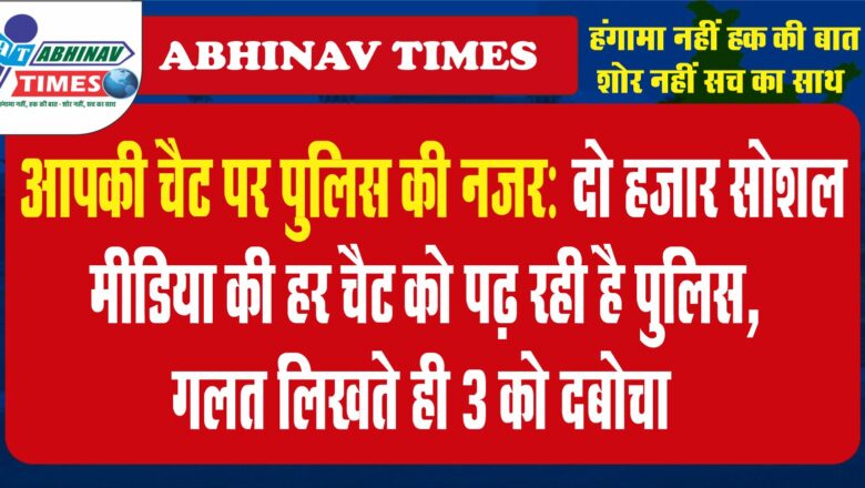 आपकी चैट पर पुलिस की नजर: दो हजार सोशल मीडिया की हर चैट को पढ़ रही है पुलिस, गलत लिखते ही 3 को दबोचा