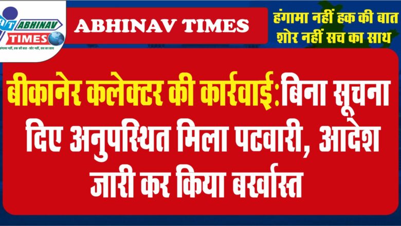 बीकानेर कलेक्टर की कार्रवाई:बिना सूचना दिए अनुपस्थित मिला पटवारी, आदेश जारी कर किया बर्खास्त