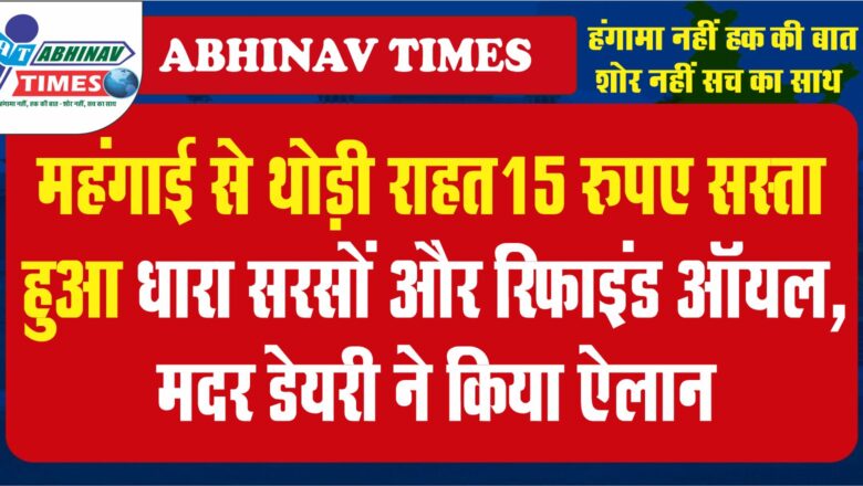 महंगाई से थोड़ी राहत:15 रुपए सस्ता हुआ धारा सरसों और रिफाइंड ऑयल, मदर डेयरी ने किया ऐलान