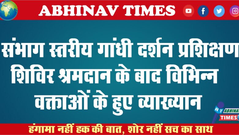 संभाग स्तरीय गांधी दर्शन प्रशिक्षण शिविर<br>श्रमदान के बाद विभिन्न वक्ताओं के हुए व्याख्यान