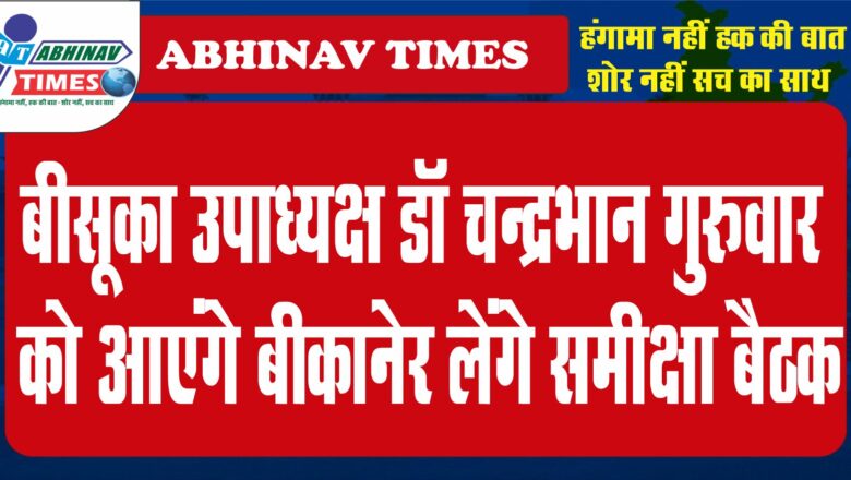 बीसूका उपाध्यक्ष डॉ चन्द्रभान गुरुवार को आएंगे बीकानेर लेंगे समीक्षा बैठक