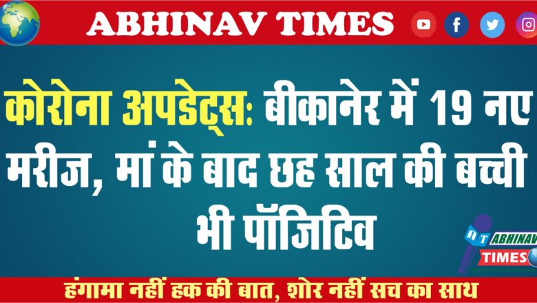 कोरोना अपडेट्स : बीकानेर में 19 नए मरीज, मां के बाद छह साल की बच्ची भी पॉजिटिव