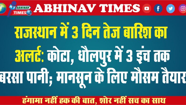 राजस्थान में 3 दिन तेज बारिश का अलर्ट:कोटा, धौलपुर में 3 इंच तक बरसा पानी; मानसून के लिए मौसम तैयार