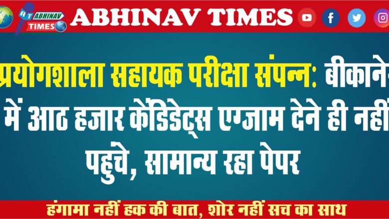 प्रयोगशाला सहायक परीक्षा संपन्न: बीकानेर में आठ हजार केंडिडेट्स एग्जाम देने ही नहीं पहुंचे, सामान्य रहा पेपर