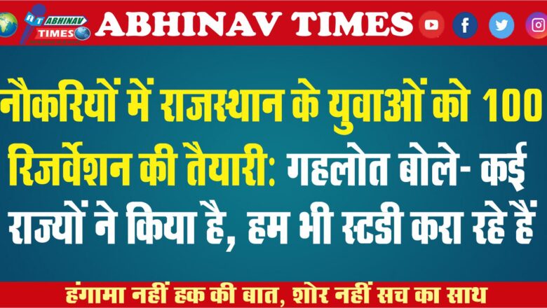 नौकरियों में राजस्थान के युवाओं को 100% रिजर्वेशन की तैयारी: गहलोत बोले- कई राज्यों ने किया है, हम भी स्टडी करा रहे हैं