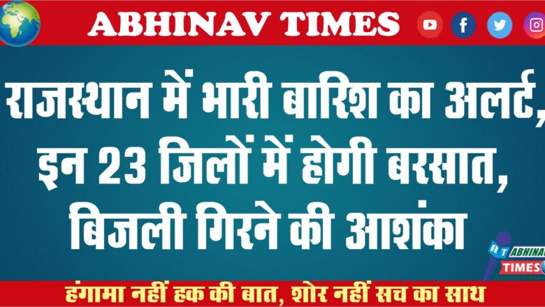 राजस्थान में भारी बारिश का अलर्ट, इन 23 जिलों में होगी बरसात, बिजली गिरने की आशंका