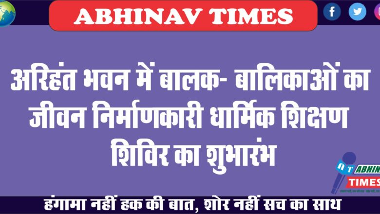 अरिहंत भवन में बालक- बालिकाओं का जीवन निर्माणकारी धार्मिक शिक्षण शिविर का शुभारंभ