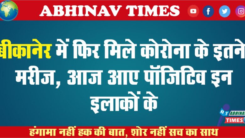 बीकानेर में फिर मिले कोरोना के इतने मरीज, आज आए पॉज़िटिव इन इलाकों के….