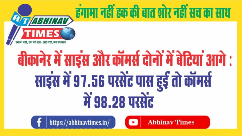 बीकानेर में साइंस और कॉमर्स दोनों में बेटियां आगे:साइंस में 97.56 परसेंट पास हुईं तो कॉमर्स में 98.28 परसेंट, संख्या में लड़के ज्यादा