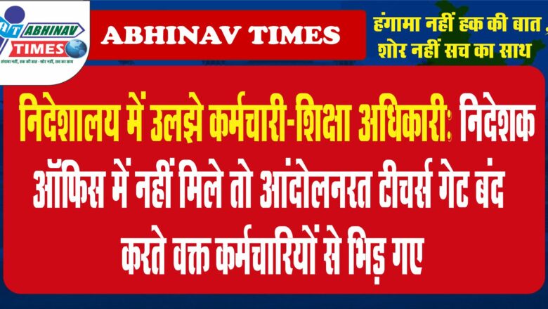 निदेशालय में उलझे कर्मचारी-शिक्षा अधिकारी: निदेशक ऑफिस में नहीं मिले तो आंदोलनरत टीचर्स गेट बंद करते वक्त कर्मचारियों से भिड़ गए