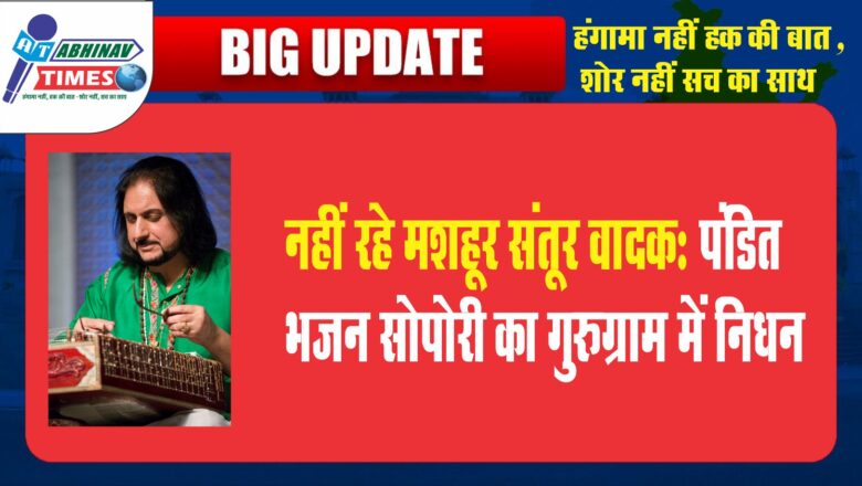 नहीं रहे मशहूर संतूर वादक:पंडित भजन सोपोरी का गुरुग्राम में निधन, क्लासिकल म्यूजिक के तीन रागों की रचना की