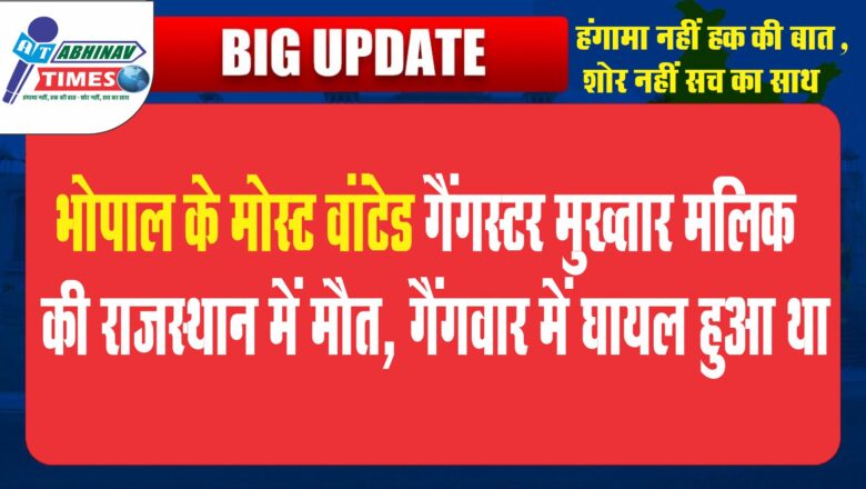 भोपाल के मोस्ट वांटेड गैंगस्टर मुख्तार मलिक की राजस्थान में मौत, गैंगवार में घायल हुआ था