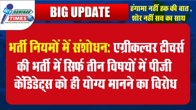 भर्ती नियमों में संशोधन:एग्रीकल्चर टीचर्स की भर्ती में सिर्फ तीन विषयों में पीजी केंडिडेट्स को ही योग्य मानने का विरोध