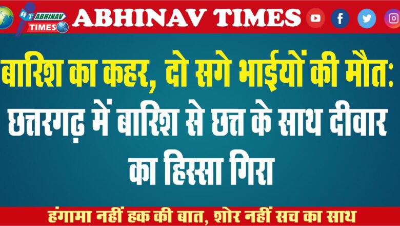 बारिश का कहर, दो सगे भाईयों की मौत: छत्तरगढ़ में बारिश से छत्त के साथ दीवार का हिस्सा गिरा, एक साथ सो रहे भाईयों की मौके पर मौत