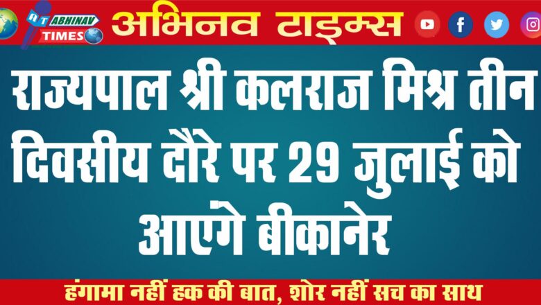 राज्यपाल श्री कलराज मिश्र तीन दिवसीय दौरे पर 29 जुलाई को आएंगे बीकानेर