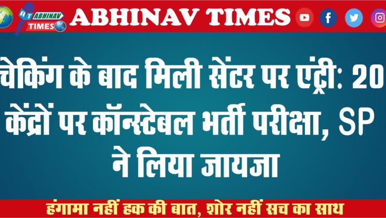 चेकिंग के बाद मिली सेंटर पर एंट्री: 20 केंद्रों पर कॉन्स्टेबल भर्ती परीक्षा, SP ने लिया जायजा