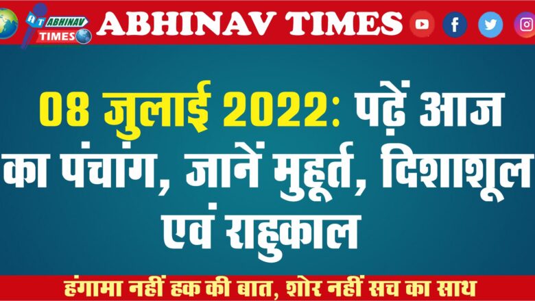 08 जुलाई 2022: पढ़ें आज का पंचांग, जानें मुहूर्त, दिशाशूल एवं राहुकाल