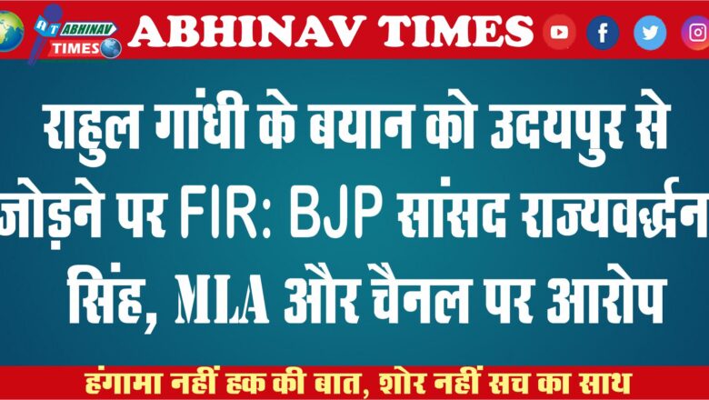 राहुल गांधी के बयान को उदयपुर से जोड़ने पर FIR: BJP सांसद राज्यवर्द्धन सिंह, MLA और चैनल पर आरोप