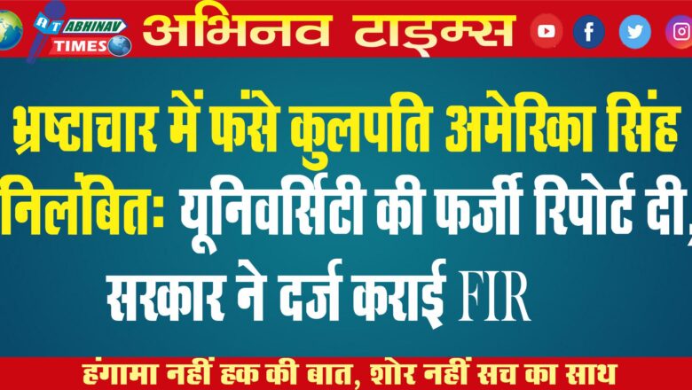 भ्रष्टाचार में फंसे कुलपति अमेरिका सिंह निलंबित: यूनिवर्सिटी की फर्जी रिपोर्ट दी, सरकार ने दर्ज कराई थी FIR￼￼