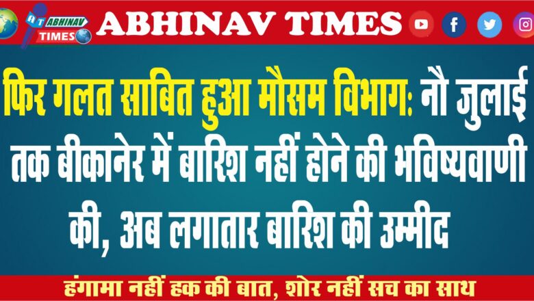 फिर गलत साबित हुआ मौसम विभाग: नौ जुलाई तक बीकानेर में बारिश नहीं होने की भविष्यवाणी की