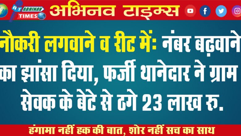 नौकरी लगवाने व रीट में: नंबर बढ़वाने का झांसा दिया, फर्जी थानेदार ने ग्राम सेवक के बेटे से ठगे 23 लाख रु.￼￼