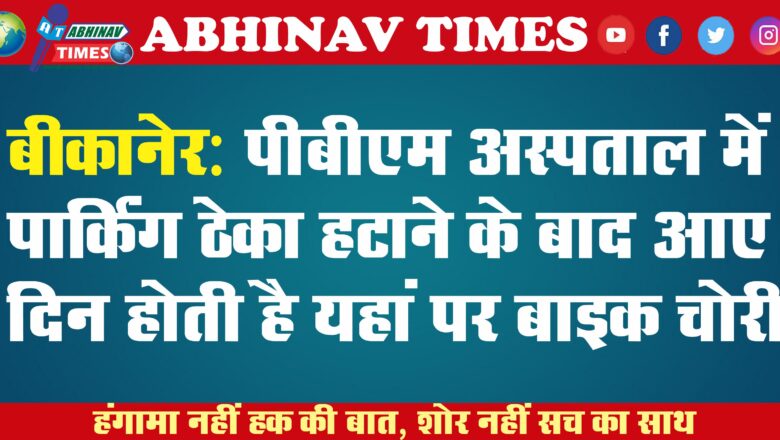 बीकानेर: पीबीएम अस्पताल में पार्किंग ठेका हटाने के बाद आए दिन होती है यहां पर बाइक चोरी…