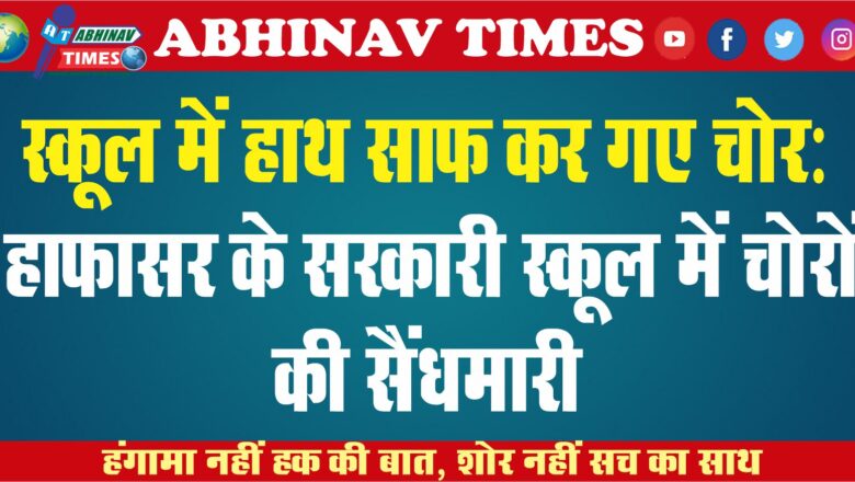 स्कूल में हाथ साफ कर गए चोर: हाफासर के सरकारी स्कूल में चोरों की सैंधमारी, खेल सामान भी ले गए