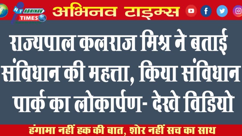 राज्यपाल कलराज मिश्र ने बताई संविधान की महत्ता, किया संविधान पार्क का लोकार्पण- देखे विडियो