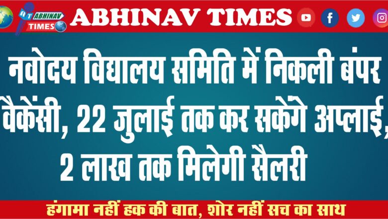 नवोदय विद्यालय समिति में निकली बंपर वैकेंसी, 22 जुलाई तक कर सकेंगे अप्लाई, 2 लाख तक मिलेगी सैलरी