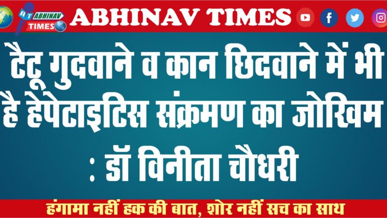 टैटू गुदवाने व कान छिदवाने में भी है हेपेटाइटिस संक्रमण का जोखिम : डॉ विनीता चौधरी