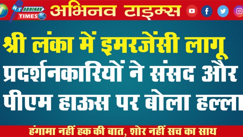 श्रीलंका में इमरजेंसी लागू, प्रदर्शनकारियों ने संसद और पीएम हाऊस पर बोला हल्ला ￼