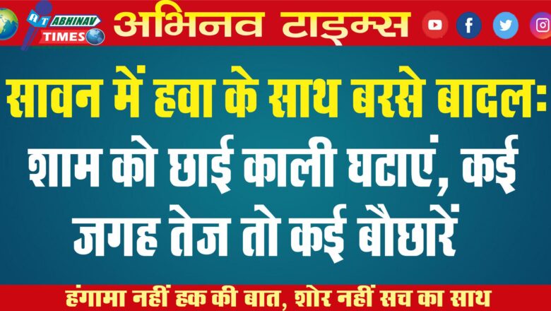 सावन में हवा के साथ बरसे बादल: शाम को छाई काली घटाएं, कई जगह तेज तो कई बौछारें