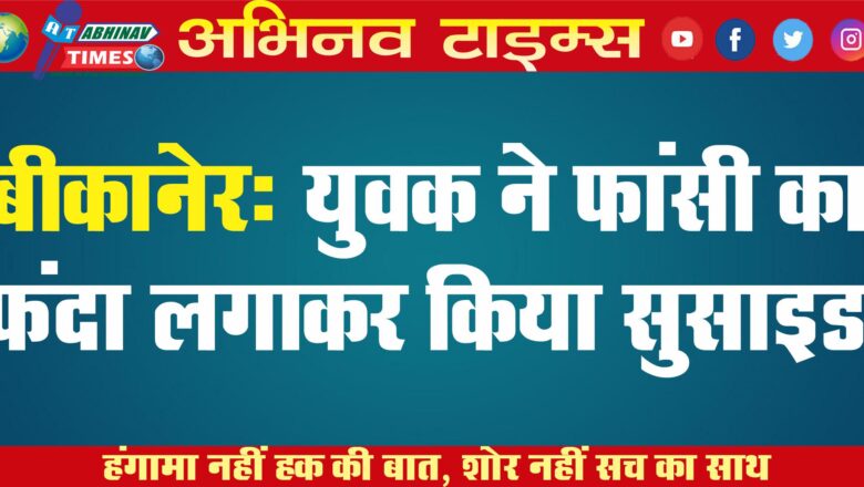 बीकानेर: युवक ने फांसी का फंदा लगाकर किया सुसाइड