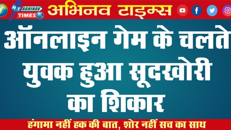 ऑनलाइन गेम के चलते युवक हुआ सूदखोरी का शिकार