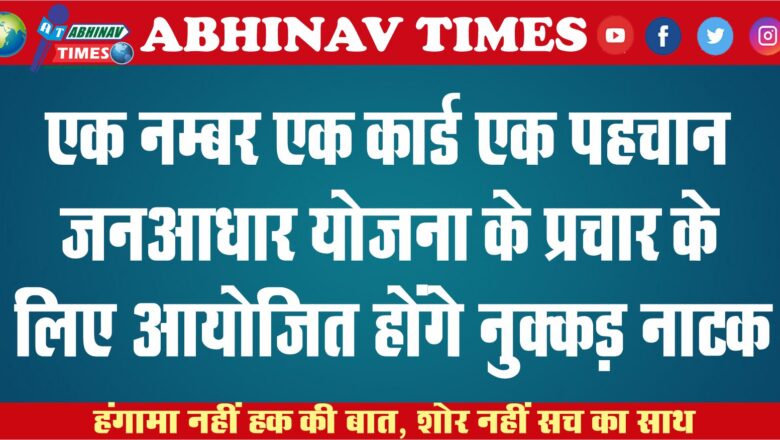 एक नम्बर एक कार्ड एक पहचान’ जनआधार योजना के प्रचार के लिए आयोजित होंगे नुक्कड़ नाटक