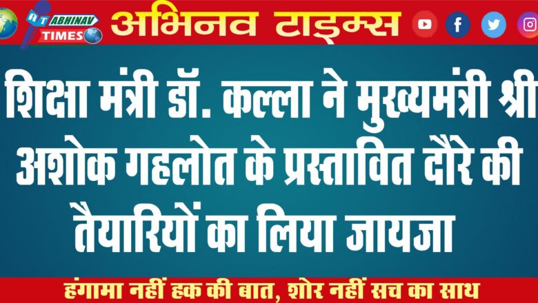 शिक्षा मंत्री डाॅ. कल्ला ने मुख्यमंत्री श्री अशोक गहलोत के प्रस्तावित दौरे की तैयारियों का लिया जायजा