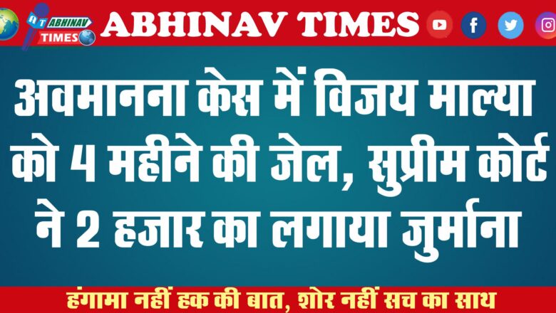 अवमानना केस में विजय माल्या को 4 महीने की जेल, सुप्रीम कोर्ट ने 2 हजार का जुर्माना लगाया