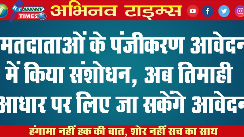 मतदाताओं के पंजीकरण आवेदन में किया संशोधन, अब तिमाही आधार पर लिए जा सकेंगे आवेदन