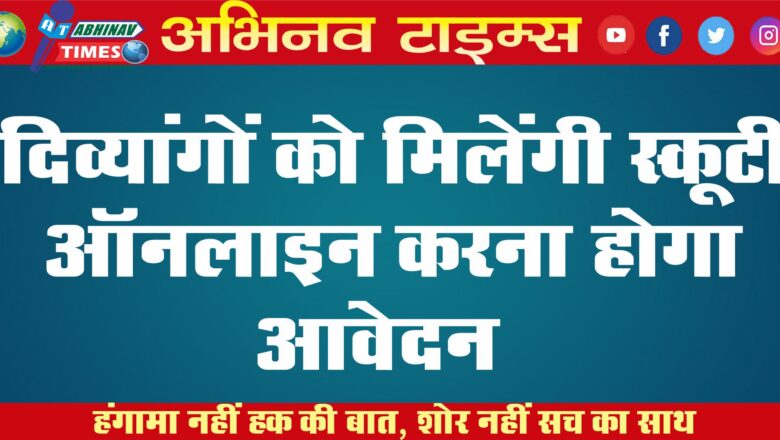 दिव्यांगों को मिलेंगी स्कूटी: एसएसओ पोर्टल के माध्यम से करना होगा ऑनलाइन आवेदन