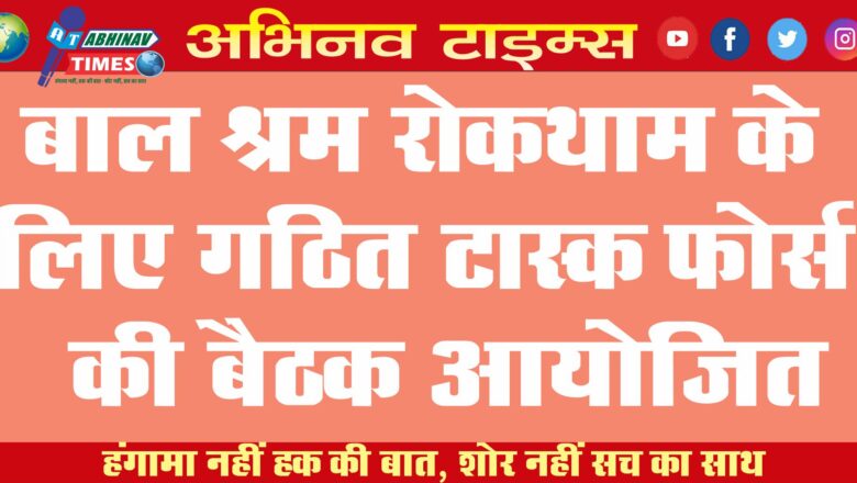 बाल श्रम रोकथाम के लिए गठित टास्क फोर्स की बैठक आयोजित