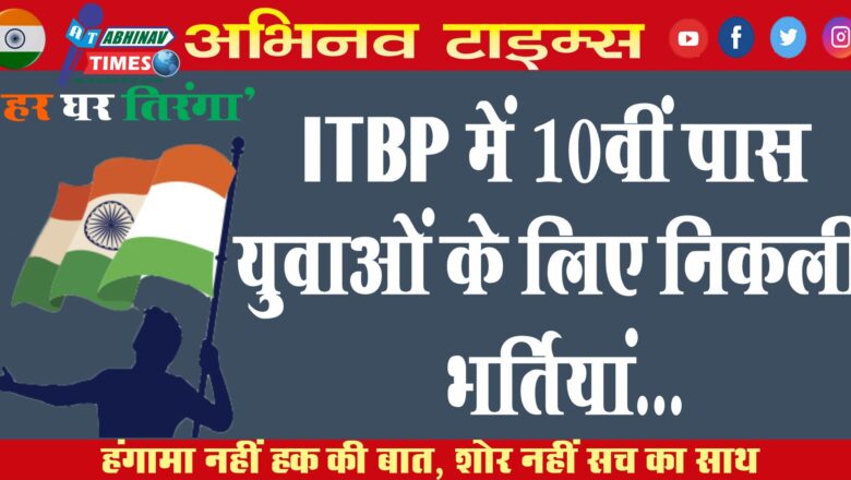 ITBP में 10वीं पास युवाओं के लिए निकली भर्तियां…