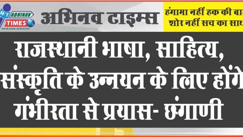 राजस्थानी भाषा, साहित्य, संस्कृति के उन्नयन के लिए होंगे गंभीरता से प्रयास- छंगाणी