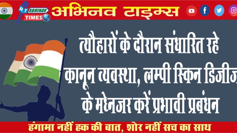 त्यौहारों के दौरान संधारित रहे कानून व्यवस्था, लम्पी स्किन डिजीज के मद्देनजर करें प्रभावी प्रबंधन